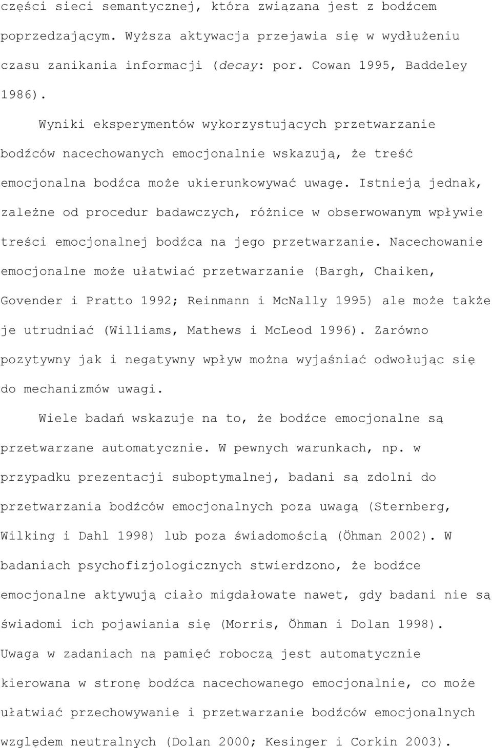 Istnieją jednak, zależne od procedur badawczych, różnice w obserwowanym wpływie treści emocjonalnej bodźca na jego przetwarzanie.