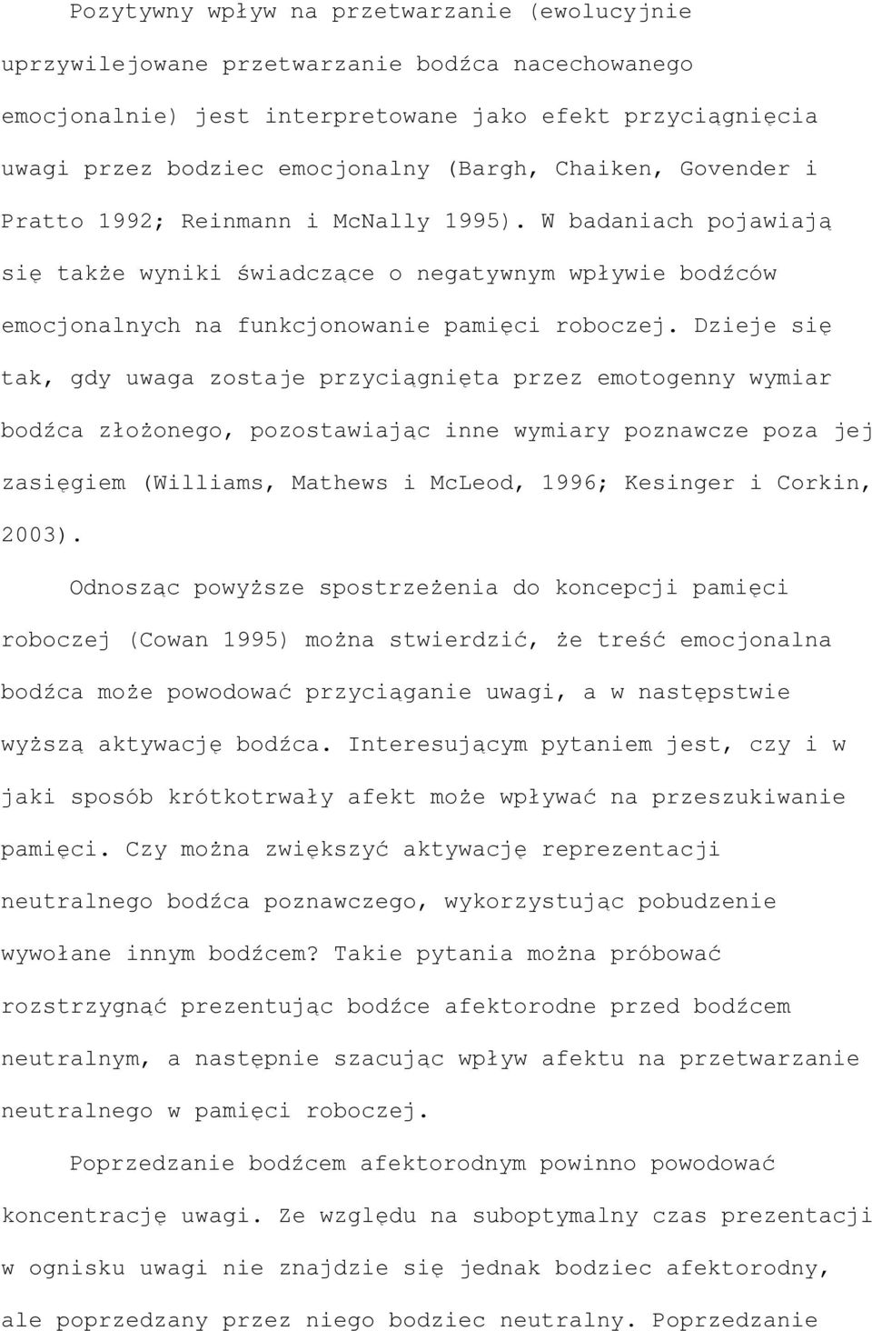 Dzieje się tak, gdy uwaga zostaje przyciągnięta przez emotogenny wymiar bodźca złożonego, pozostawiając inne wymiary poznawcze poza jej zasięgiem (Williams, Mathews i McLeod, 1996; Kesinger i Corkin,