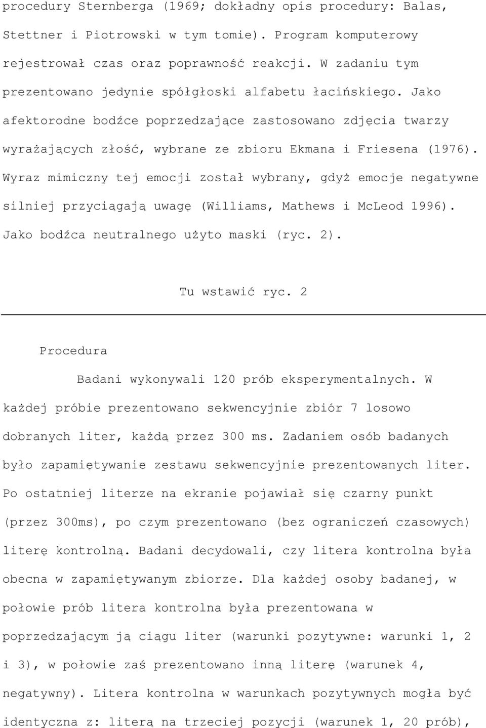 Wyraz mimiczny tej emocji został wybrany, gdyż emocje negatywne silniej przyciągają uwagę (Williams, Mathews i McLeod 1996). Jako bodźca neutralnego użyto maski (ryc. 2). Tu wstawić ryc.