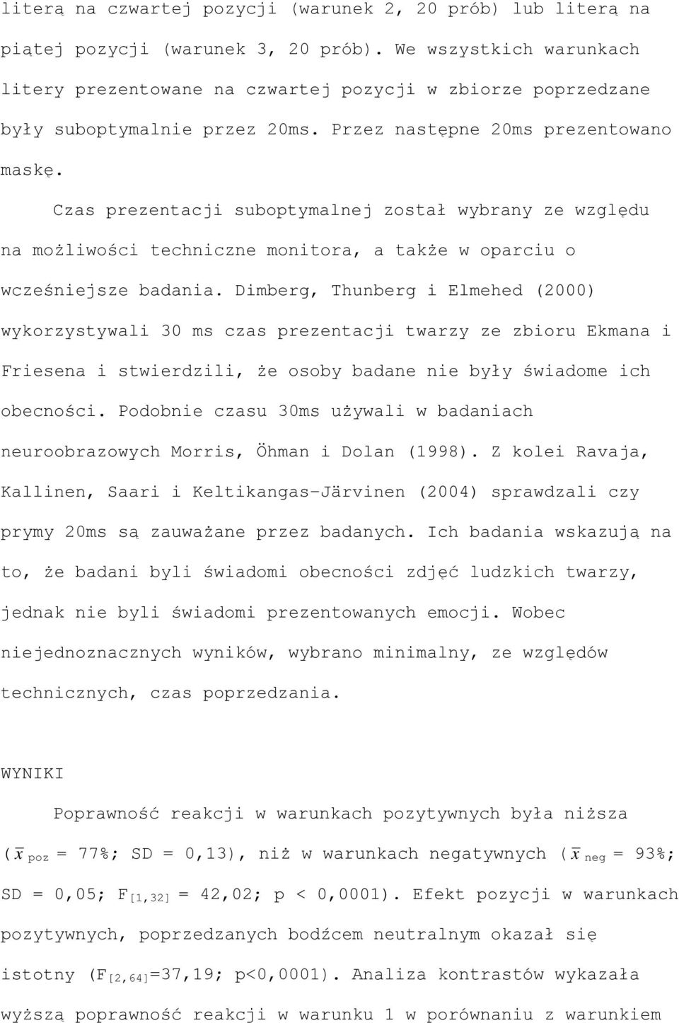 Czas prezentacji suboptymalnej został wybrany ze względu na możliwości techniczne monitora, a także w oparciu o wcześniejsze badania.