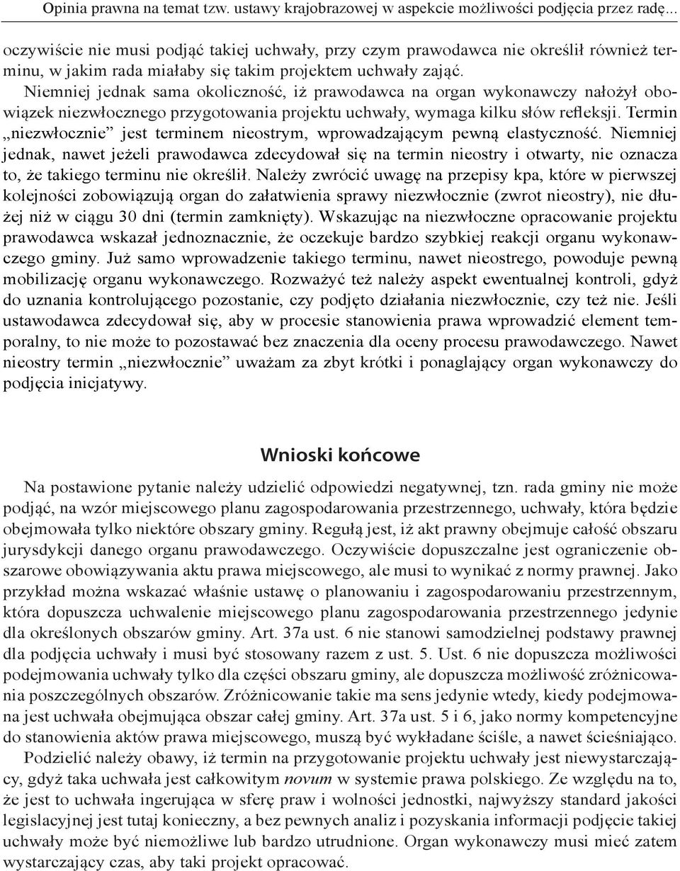 Niemniej jednak sama okoliczność, iż prawodawca na organ wykonawczy nałożył obowiązek niezwłocznego przygotowania projektu uchwały, wymaga kilku słów refleksji.