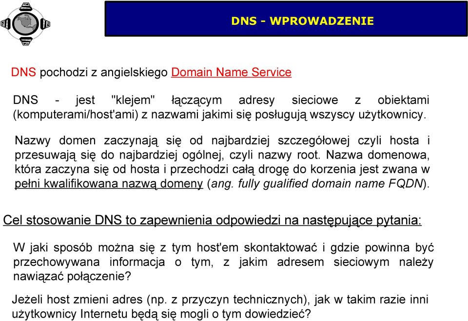 Nazwa domenowa, która zaczyna się od hosta i przechodzi całą drogę do korzenia jest zwana w pełni kwalifikowana nazwą domeny (ang. fully gualified domain name FQDN).