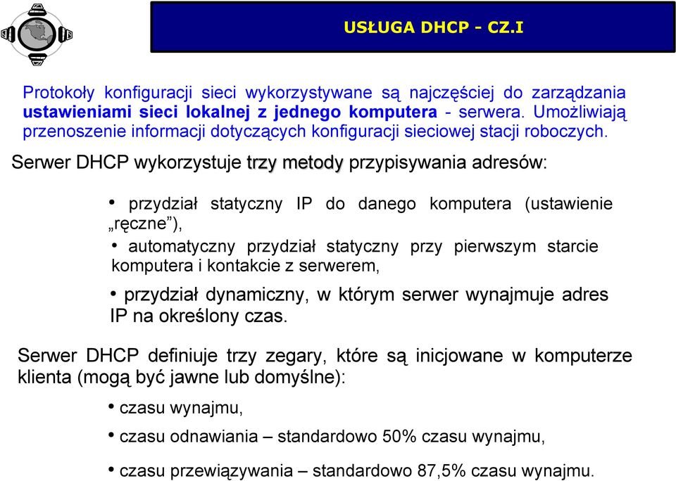 Serwer DHCP wykorzystuje trzy metody przypisywania adresów: przydział statyczny IP do danego komputera (ustawienie ręczne ), automatyczny przydział statyczny przy pierwszym starcie