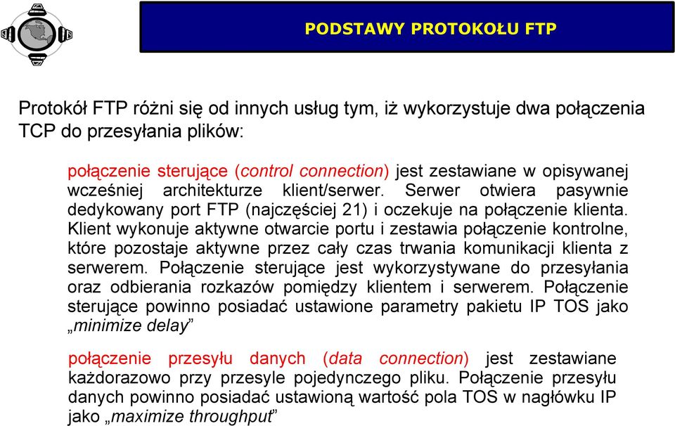 Klient wykonuje aktywne otwarcie portu i zestawia połączenie kontrolne, które pozostaje aktywne przez cały czas trwania komunikacji klienta z serwerem.