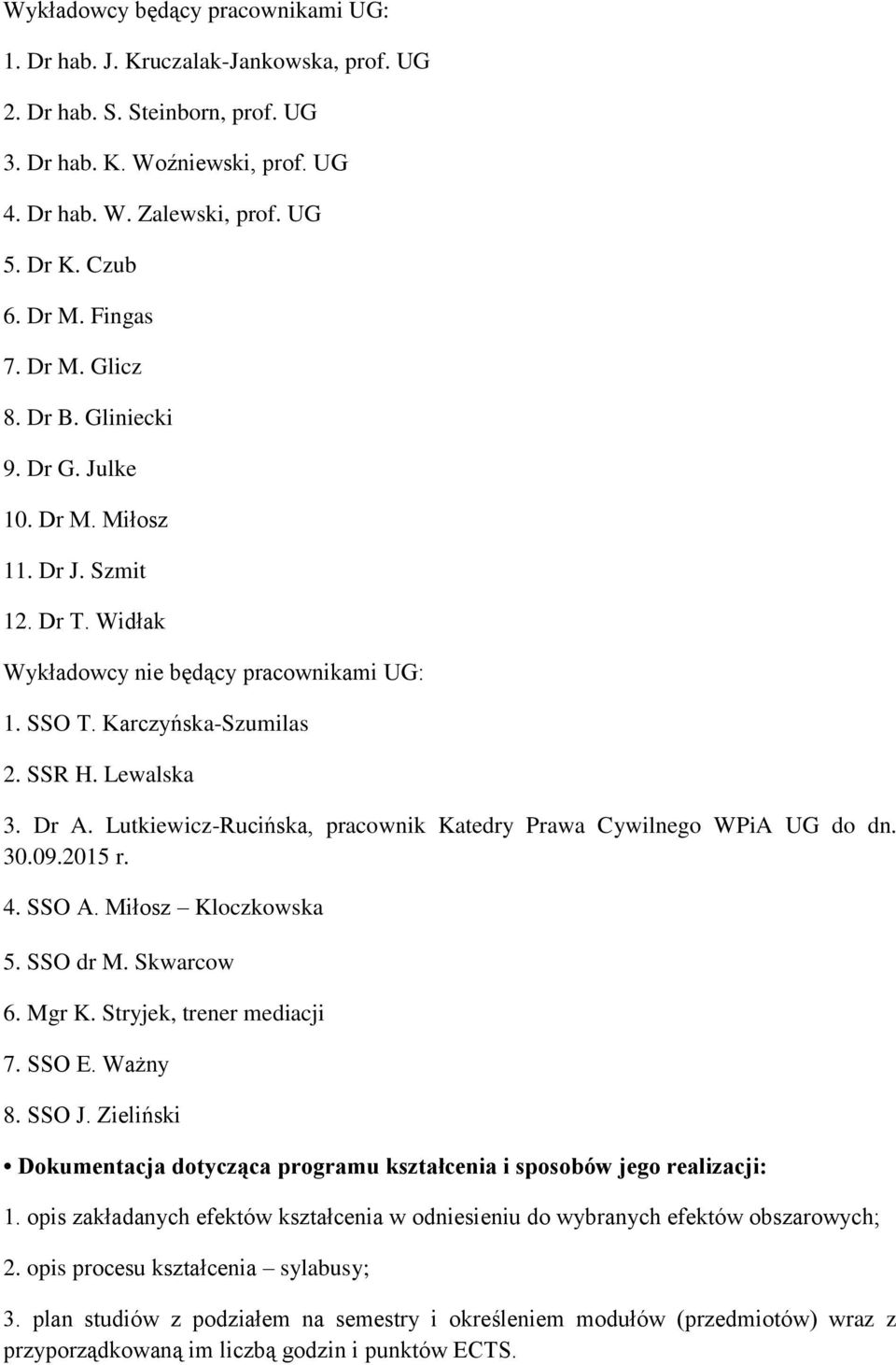 Lewalska 3. Dr A. Lutkiewicz-Rucińska, pracownik Katedry Prawa Cywilnego WPiA UG do dn. 30.09.2015 r. 4. SSO A. Miłosz Kloczkowska 5. SSO dr M. Skwarcow 6. Mgr K. Stryjek, trener mediacji 7. SSO E.