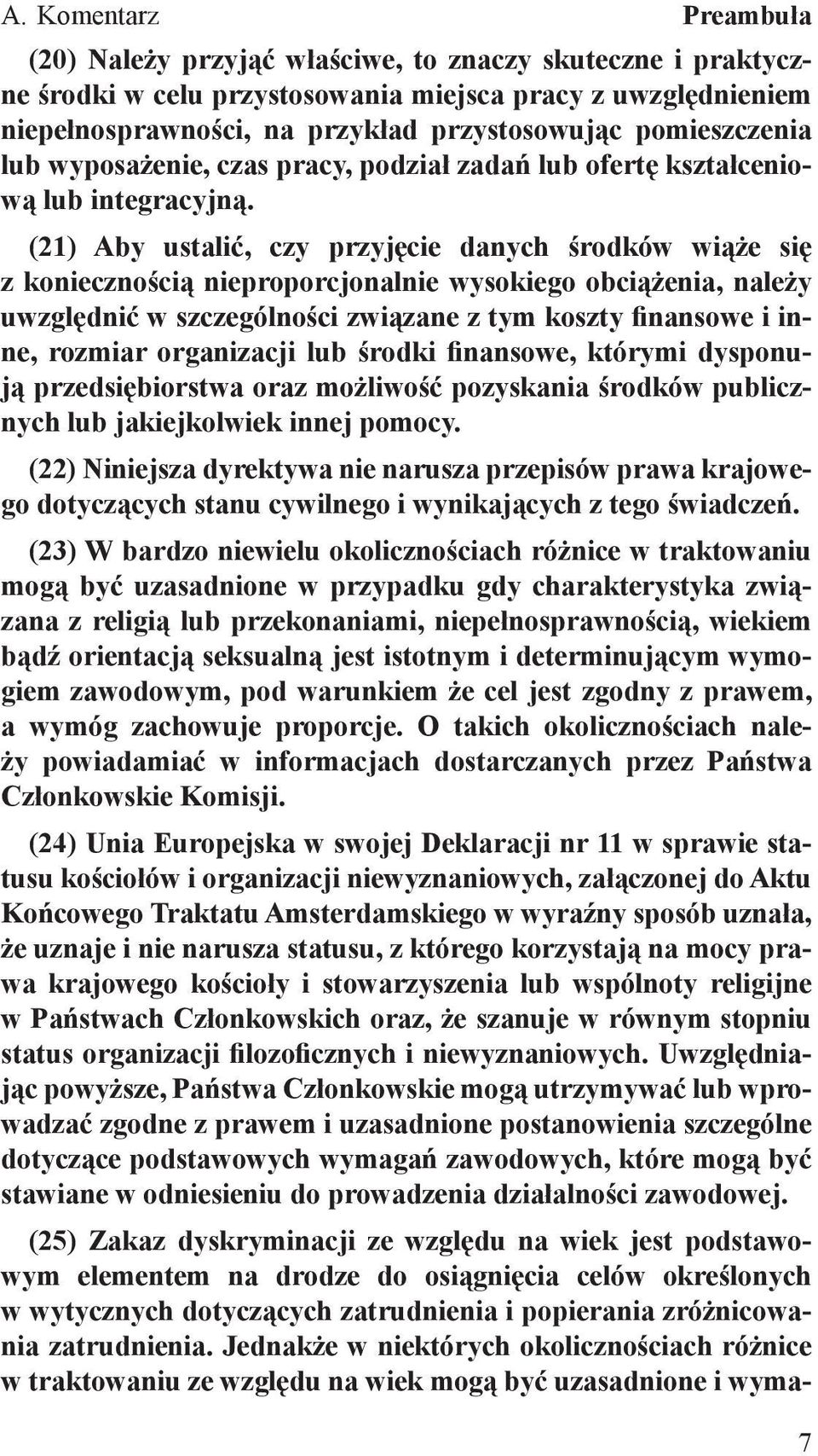 (21) Aby ustalić, czy przyjęcie danych środków wiąże się z ko niecznością nieproporcjonalnie wysokiego obciążenia, należy uwzględnić w szczególności związane z tym koszty finansowe i inne, rozmiar