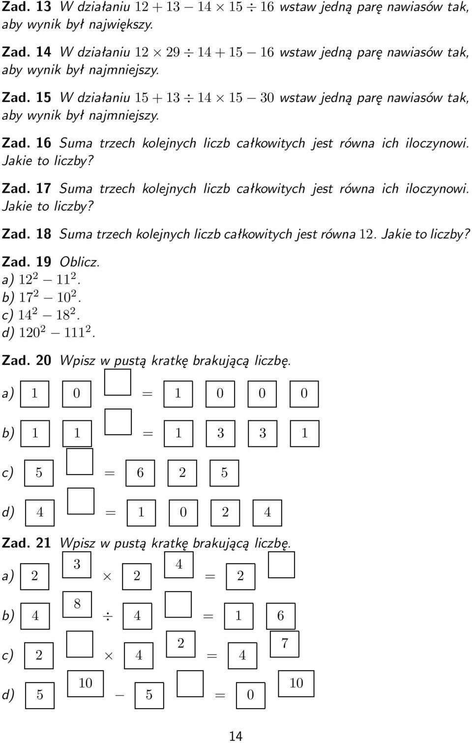 Jakie to liczby? Zad. 19 Oblicz. 12 2 11 2. b) 17 2 10 2. c) 14 2 18 2. d) 120 2 111 2. Zad. 20 Wpisz w pustą kratkę brakującą liczbę. 1 0 = 1 0 0 0 b) 1 1 = 1 3 3 1 c) 5 = 6 2 5 d) 4 = 1 0 2 4 Zad.