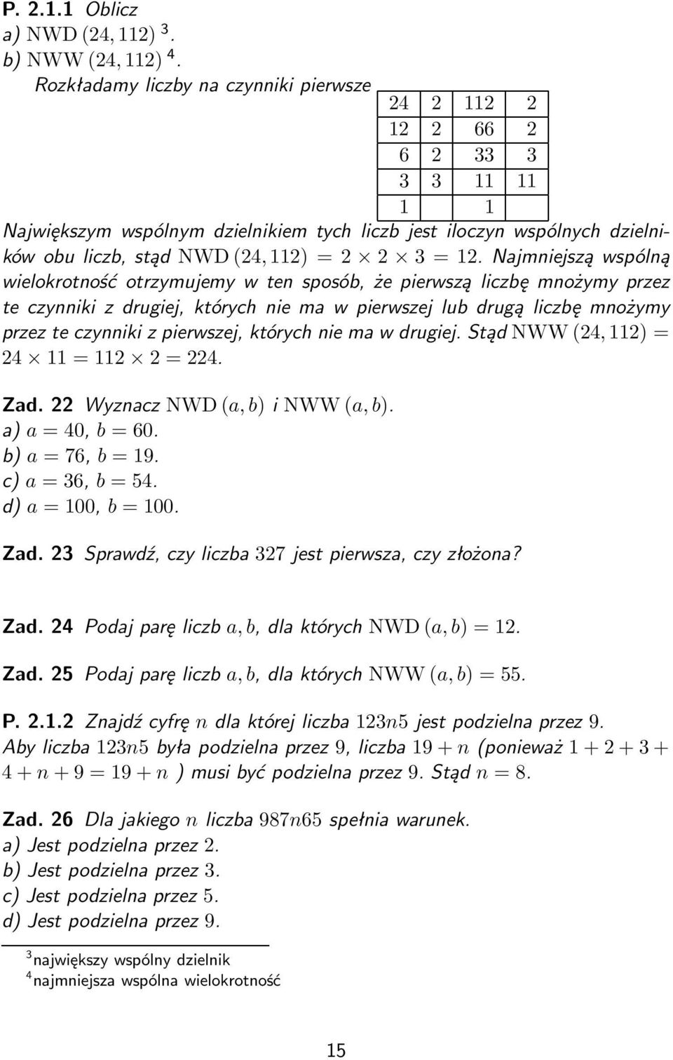 = 12. Najmniejszą wspólną wielokrotność otrzymujemy w ten sposób, że pierwszą liczbę mnożymy przez te czynniki z drugiej, których nie ma w pierwszej lub drugą liczbę mnożymy przez te czynniki z