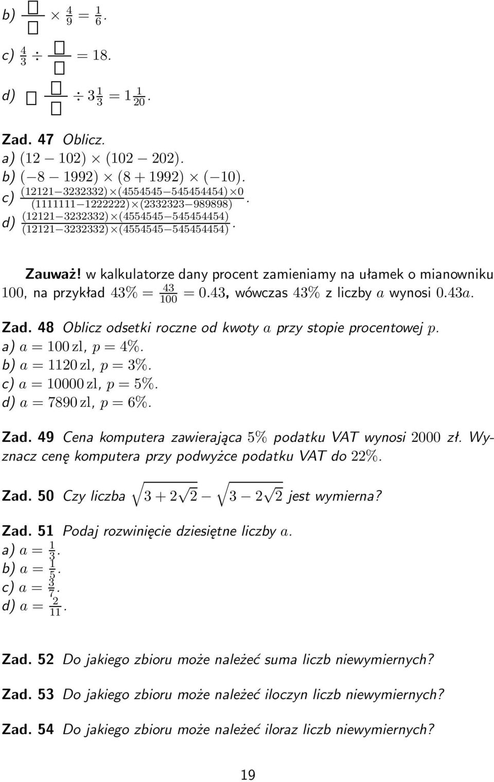 43, wówczas 43% z liczby a wynosi 0.43a. Zad. 48 Oblicz odsetki roczne od kwoty a przy stopie procentowej p. a = 100 zl, p = 4%. b) a = 1120 zl, p = 3%. c) a = 10000 zl, p = 5%.
