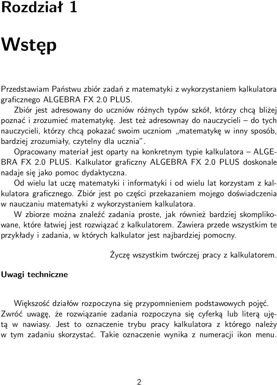 Jest też adresownay do nauczycieli do tych nauczycieli, którzy chcą pokazać swoim uczniom matematykę w inny sposób, bardziej zrozumiały, czytelny dla ucznia.