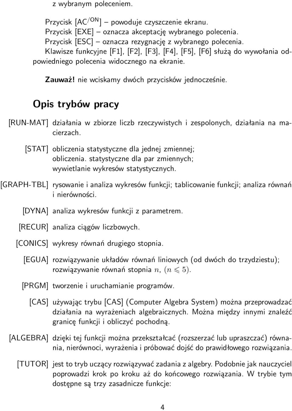 Opis trybów pracy [RUN-MAT] działania w zbiorze liczb rzeczywistych i zespolonych, działania na macierzach. [STAT] obliczenia statystyczne dla jednej zmiennej; obliczenia.