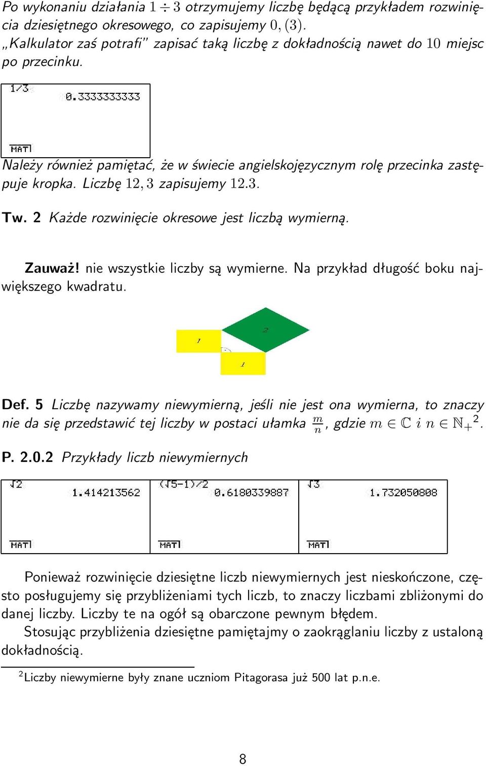 Liczbę 12, 3 zapisujemy 12.3. Tw. 2 Każde rozwinięcie okresowe jest liczbą wymierną. Zauważ! nie wszystkie liczby są wymierne. Na przykład długość boku największego kwadratu. Def.