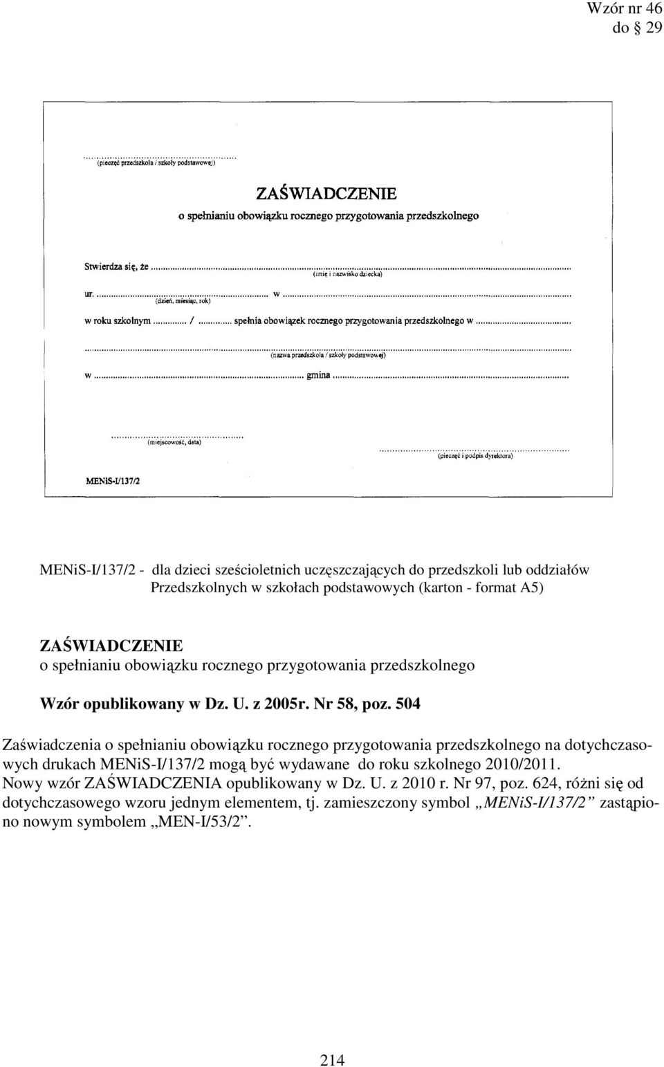 504 Zaświadczenia o spełnianiu obowiązku rocznego przygotowania przedszkolnego na dotychczasowych drukach MENiS-I/137/2 mogą być wydawane do roku szkolnego