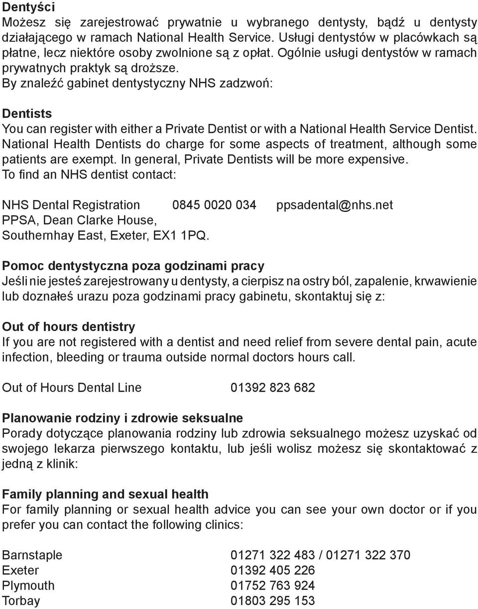 By znaleźć gabinet dentystyczny NHS zadzwoń: Dentists You can register with either a Private Dentist or with a National Health Service Dentist.