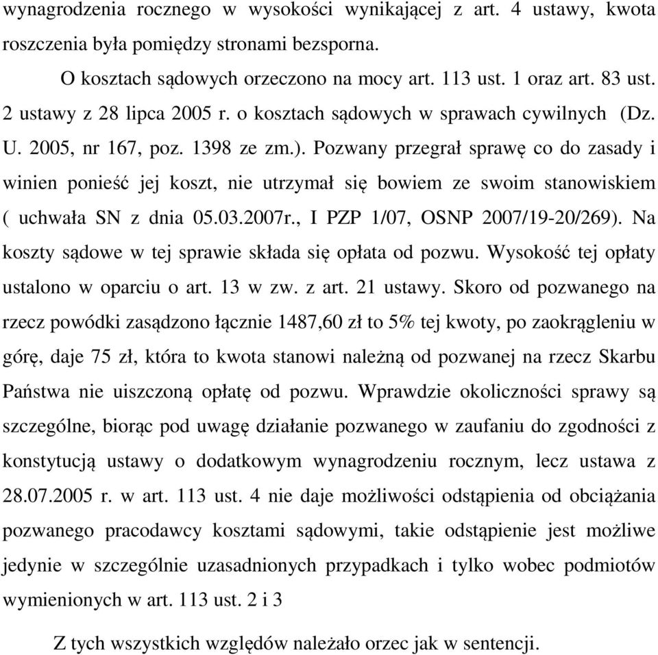 Pozwany przegrał sprawę co do zasady i winien ponieść jej koszt, nie utrzymał się bowiem ze swoim stanowiskiem ( uchwała SN z dnia 05.03.2007r., I PZP 1/07, OSNP 2007/19-20/269).