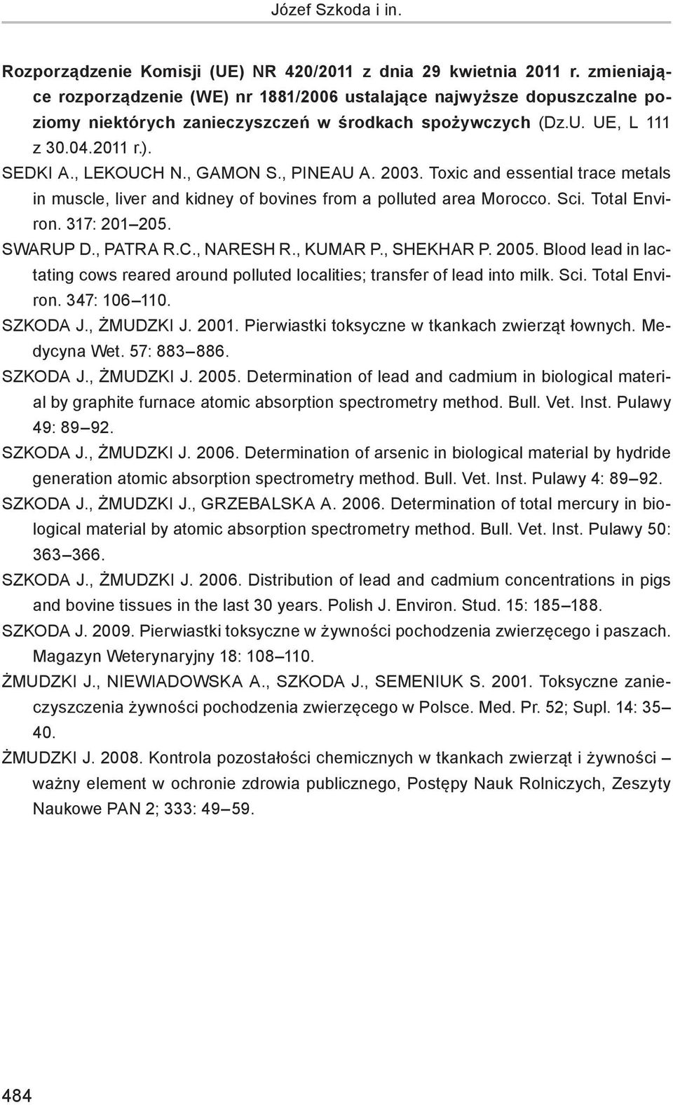 , PINEAU A. 23. Toxic and essential trace metals in muscle, liver and kidney of bovines from a polluted area Morocco. Sci. Total Environ. 317: 21 25. SWARUP D., PATRA R.C., NARESH R., KUMAR P.