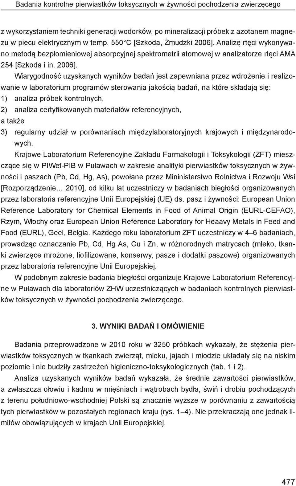 Analizę rtęci wykonywano metodą bezpłomieniowej absorpcyjnej spektrometrii atomowej w analizatorze rtęci AMA 254 [Szkoda i in. 26].