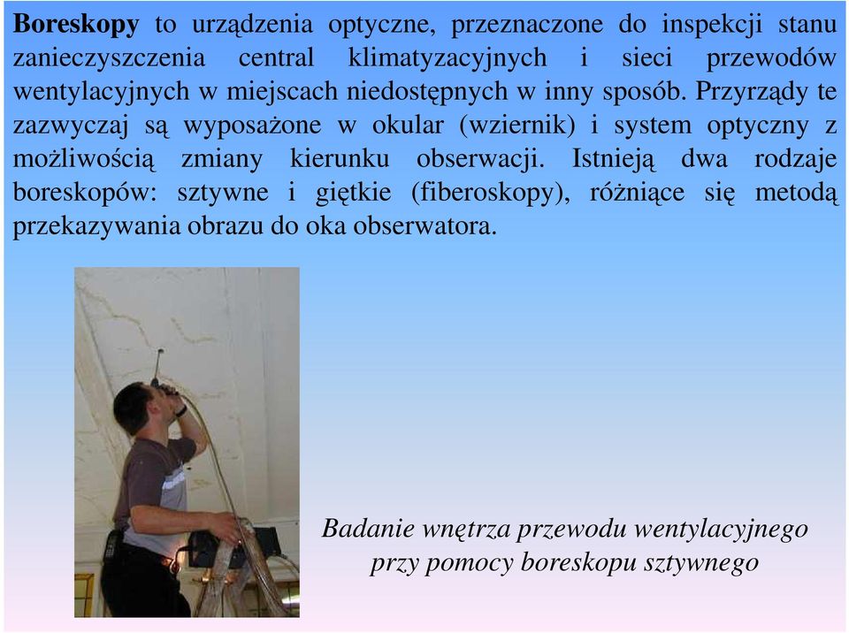 Przyrządy te zazwyczaj są wyposaŝone w okular (wziernik) i system optyczny z moŝliwością zmiany kierunku obserwacji.