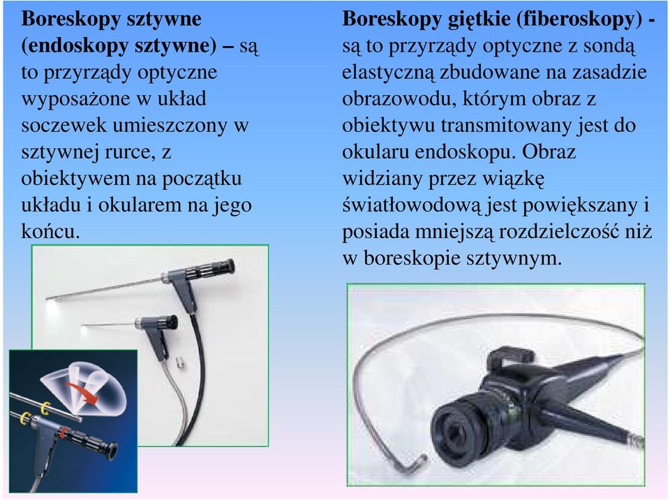 Boreskopy giętkie (fiberoskopy) - są to przyrządy optyczne z sondą elastyczną zbudowane na zasadzie obrazowodu, którym