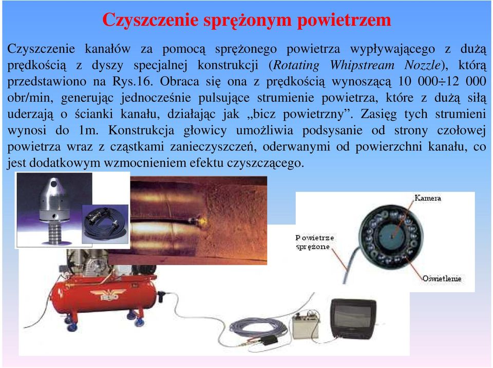 Obraca się ona z prędkością wynoszącą 10 000 12 000 obr/min, generując jednocześnie pulsujące strumienie powietrza, które z duŝą siłą uderzają o ścianki