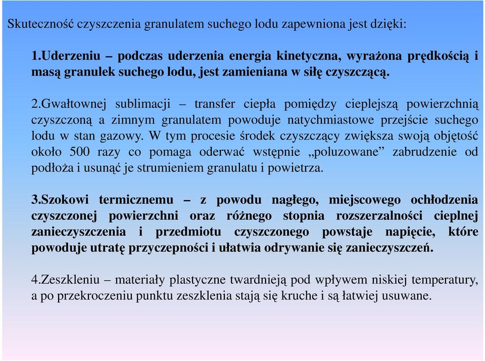 Gwałtownej sublimacji transfer ciepła pomiędzy cieplejszą powierzchnią czyszczoną a zimnym granulatem powoduje natychmiastowe przejście suchego lodu w stan gazowy.