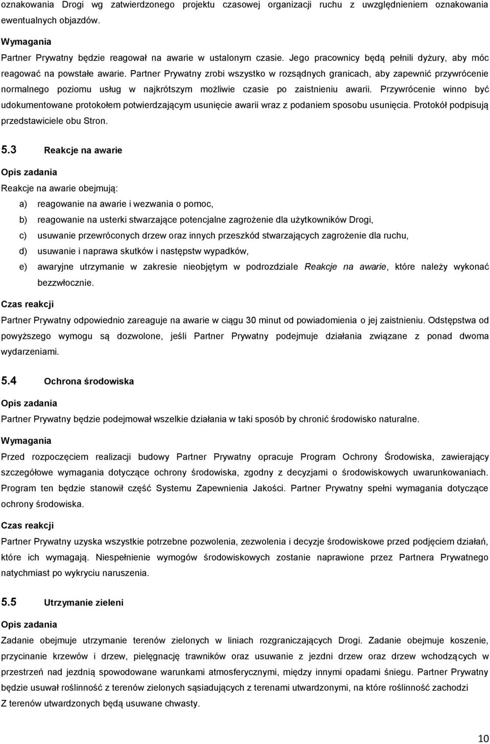 Partner Prywatny zrobi wszystko w rozsądnych granicach, aby zapewnić przywrócenie normalnego poziomu usług w najkrótszym możliwie czasie po zaistnieniu awarii.