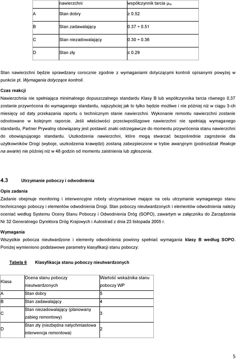 Nawierzchnia nie spełniająca minimalnego dopuszczalnego standardu Klasy B lub współczynnika tarcia równego 0,37 zostanie przywrócona do wymaganego standardu, najszybciej jak to tylko będzie możliwe i