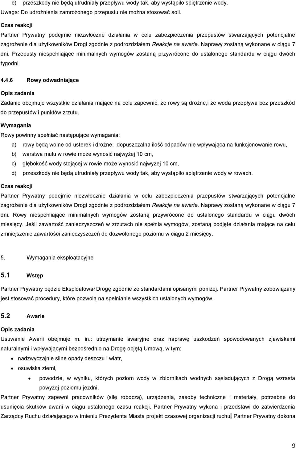 Naprawy zostaną wykonane w ciągu 7 dni. Przepusty niespełniające minimalnych wymogów zostaną przywrócone do ustalonego standardu w ciągu dwóch tygodni. 4.