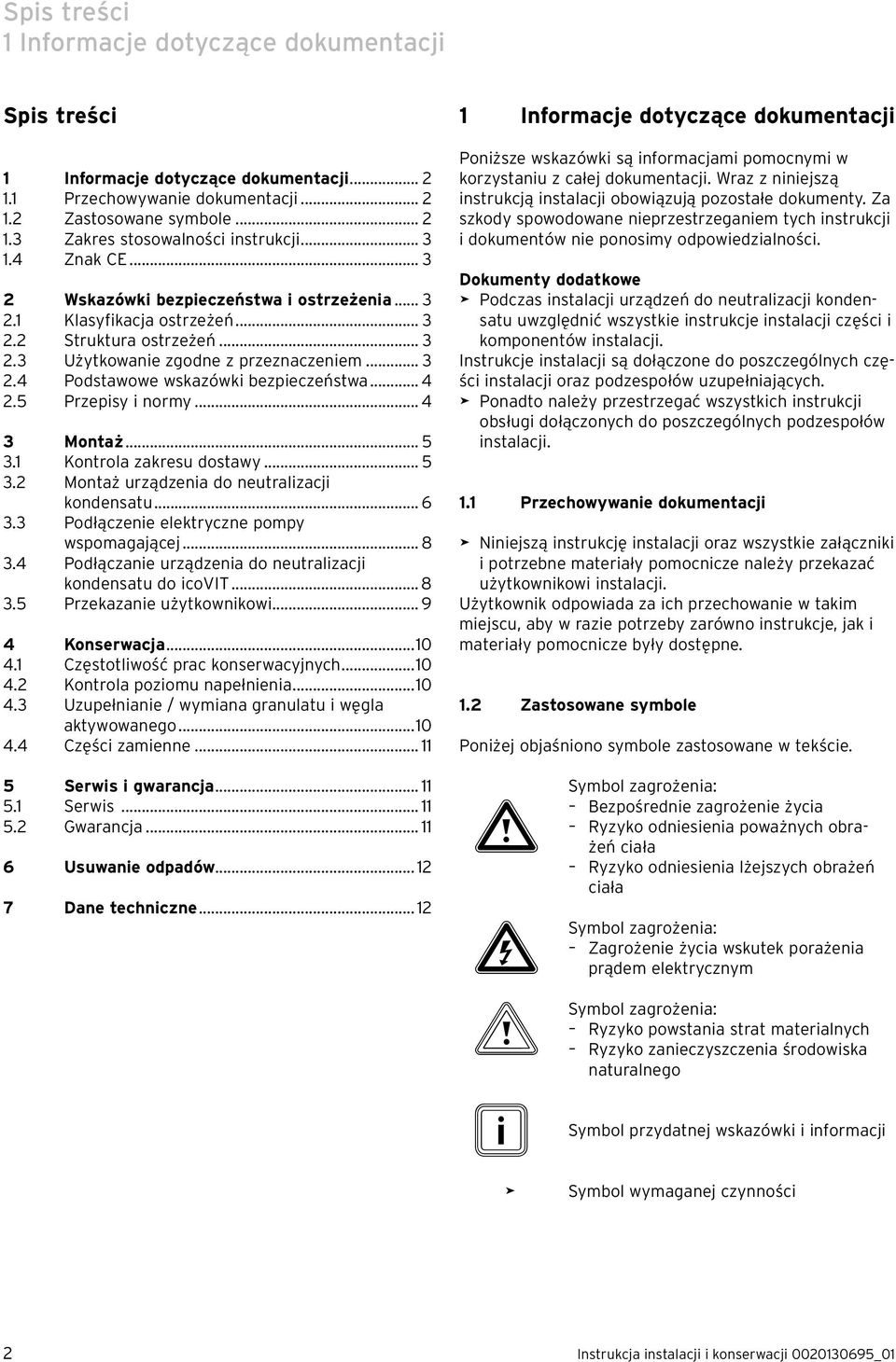 .. 4 2.5 Przepisy i normy... 4 3 Montaż... 5 3.1 Kontrola zakresu dostawy... 5 3.2 Montaż urządzenia do neutralizacji kondensatu... 6 3.3 Podłączenie elektryczne pompy wspomagającej... 8 3.