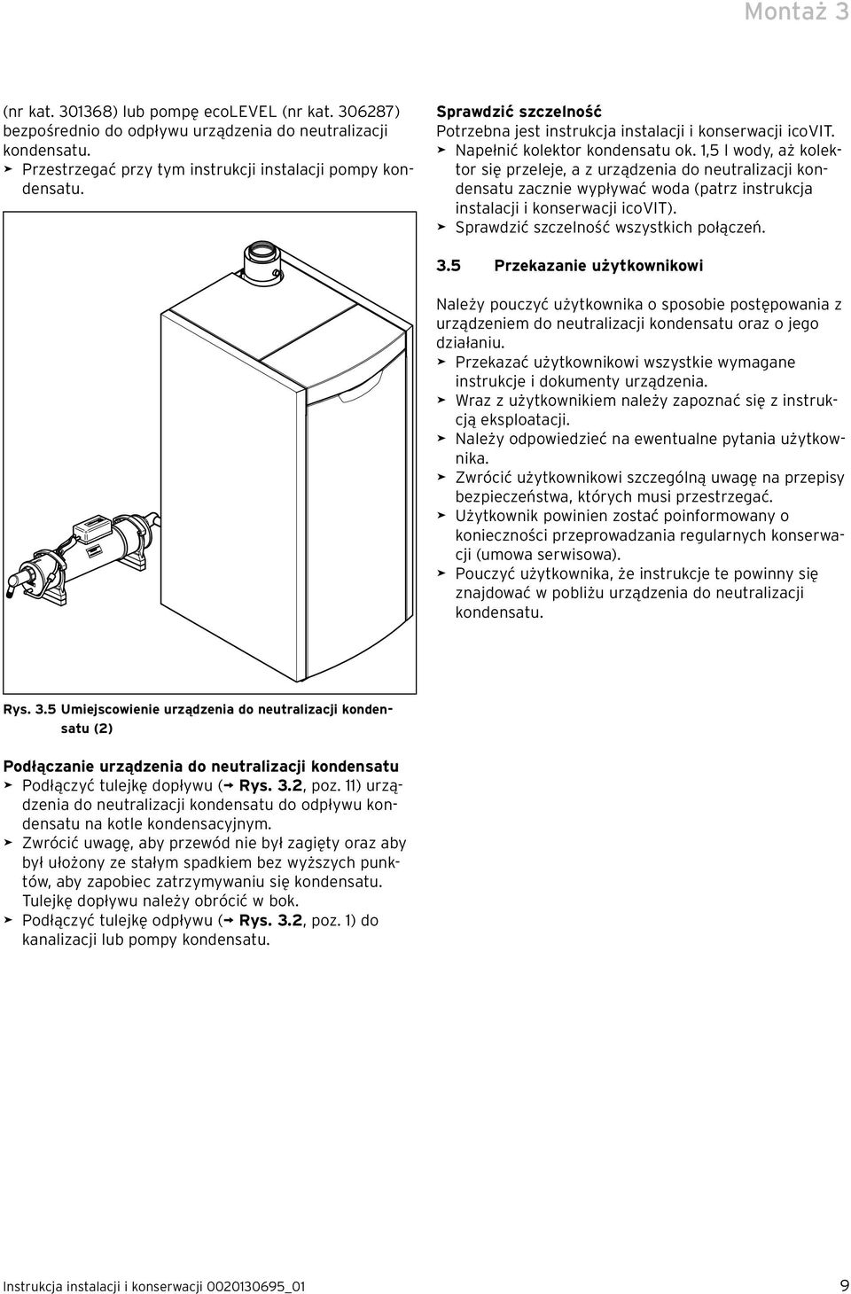 1,5 l wody, aż kolektor się przeleje, a z urządzenia do neutralizacji kondensatu zacznie wypływać woda (patrz instrukcja instalacji i konserwacji icovit). > Sprawdzić szczelność wszystkich połączeń.