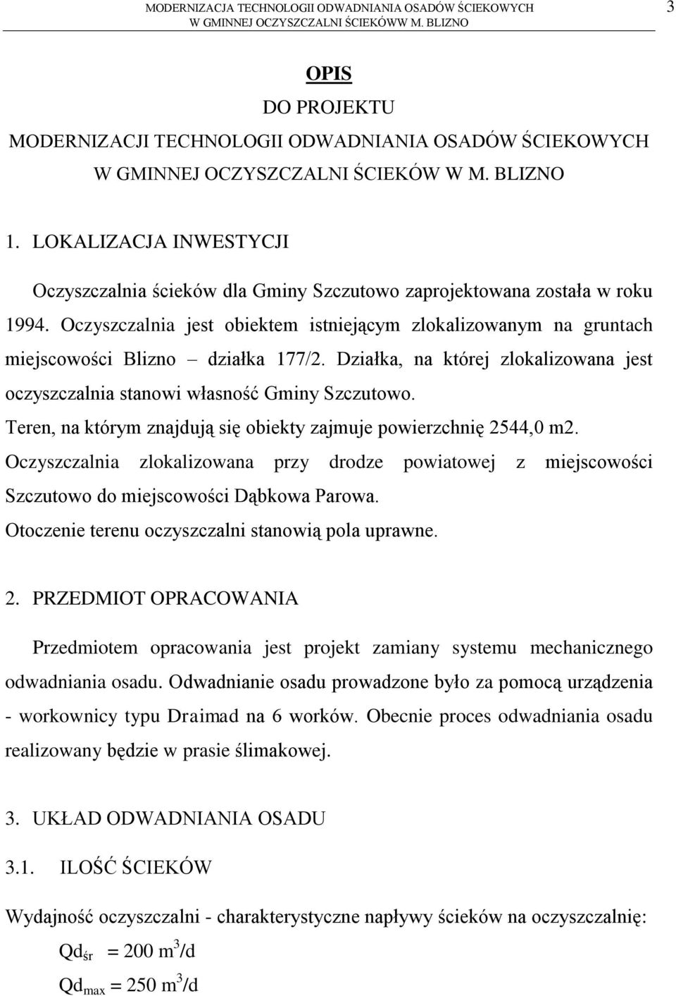 Oczyszczalnia jest obiektem istniejącym zlokalizowanym na gruntach miejscowości Blizno działka 177/2. Działka, na której zlokalizowana jest oczyszczalnia stanowi własność Gminy Szczutowo.