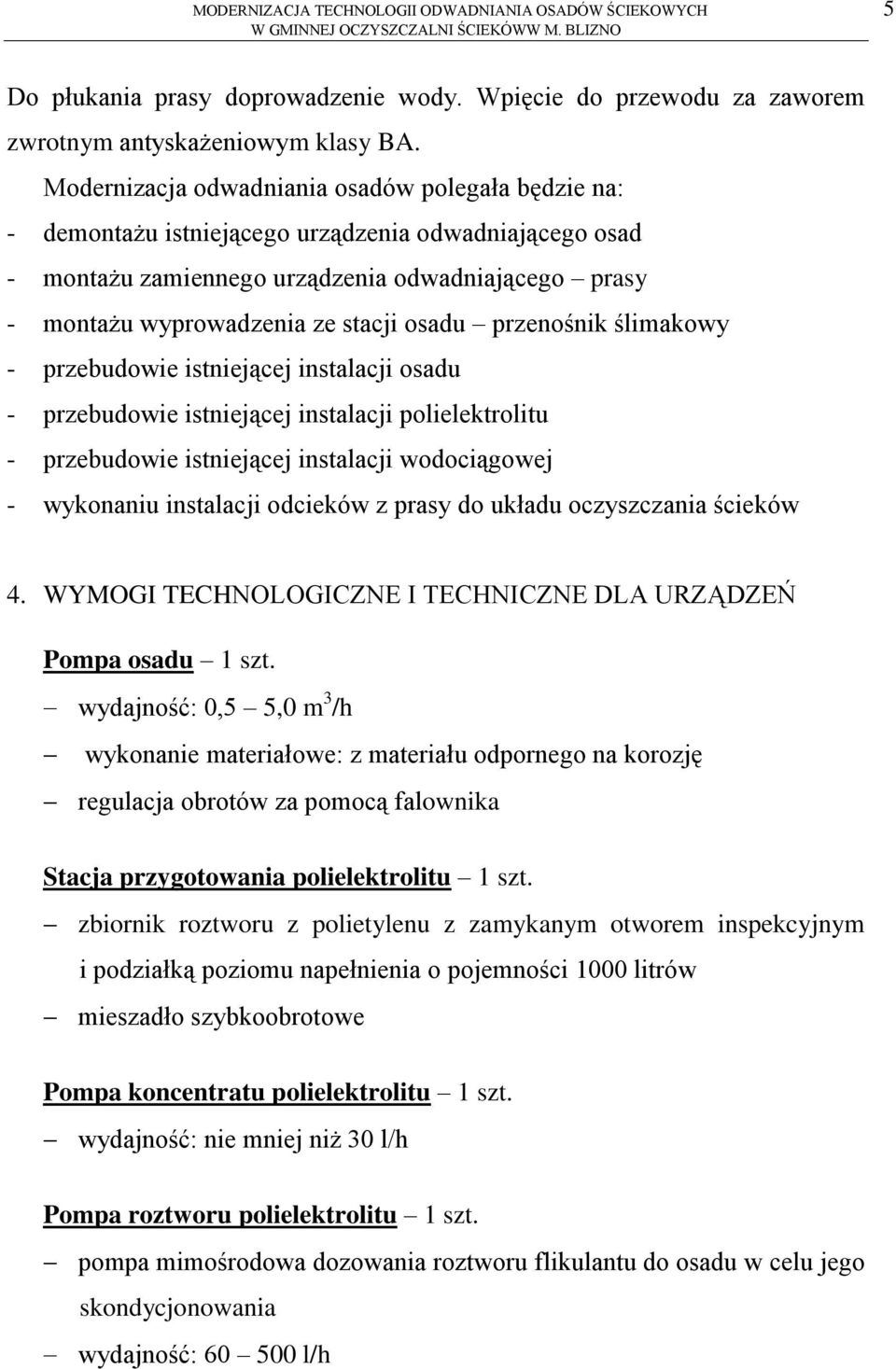 osadu przenośnik ślimakowy - przebudowie istniejącej instalacji osadu - przebudowie istniejącej instalacji polielektrolitu - przebudowie istniejącej instalacji wodociągowej - wykonaniu instalacji