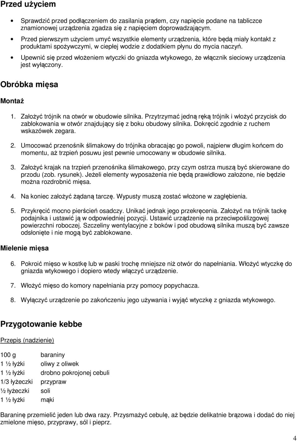 Upewnić się przed włożeniem wtyczki do gniazda wtykowego, że włącznik sieciowy urządzenia jest wyłączony. Obróbka mięsa Montaż 1. Założyć trójnik na otwór w obudowie silnika.