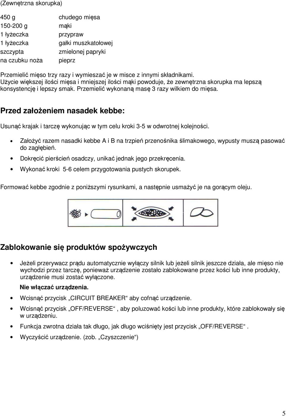 Przemielić wykonaną masę 3 razy wilkiem do mięsa. Przed założeniem nasadek kebbe: Usunąć krajak i tarczę wykonując w tym celu kroki 3-5 w odwrotnej kolejności.