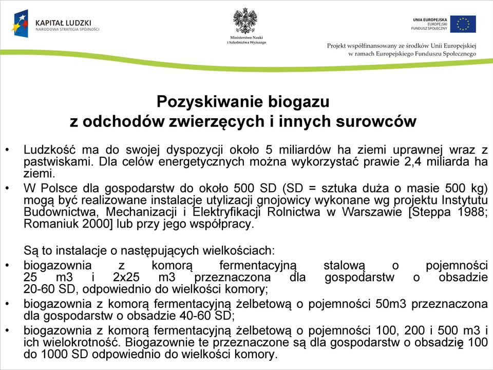 W Polsce dla gospodarstw do około 500 SD (SD = sztuka duża o masie 500 kg) mogą być realizowane instalacje utylizacji gnojowicy wykonane wg projektu Instytutu Budownictwa, Mechanizacji i