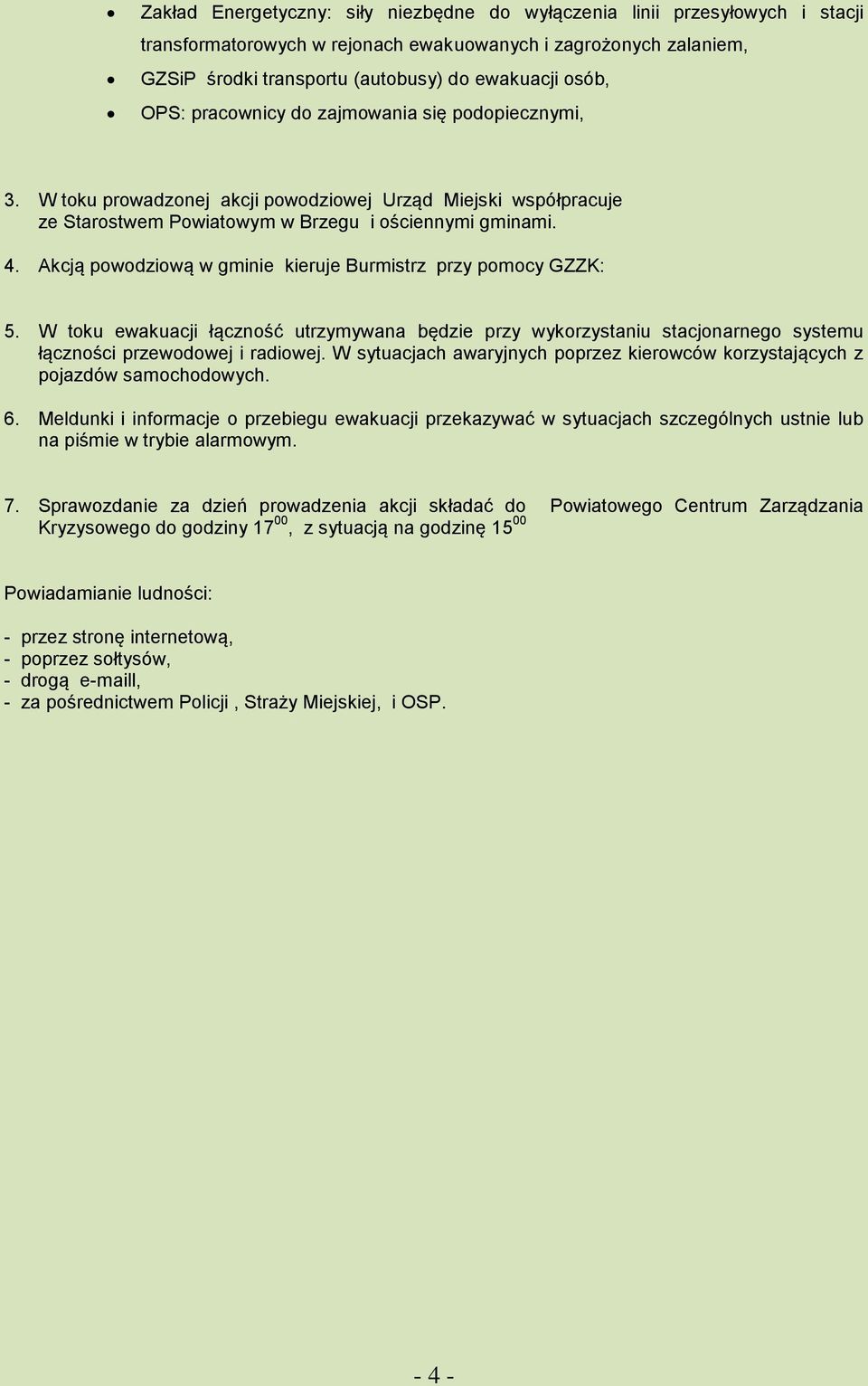 W toku ewakuacji łączność utrzymywana będzie przy wykorzystaniu stacjonarnego systemu łączności przewodowej i radiowej.