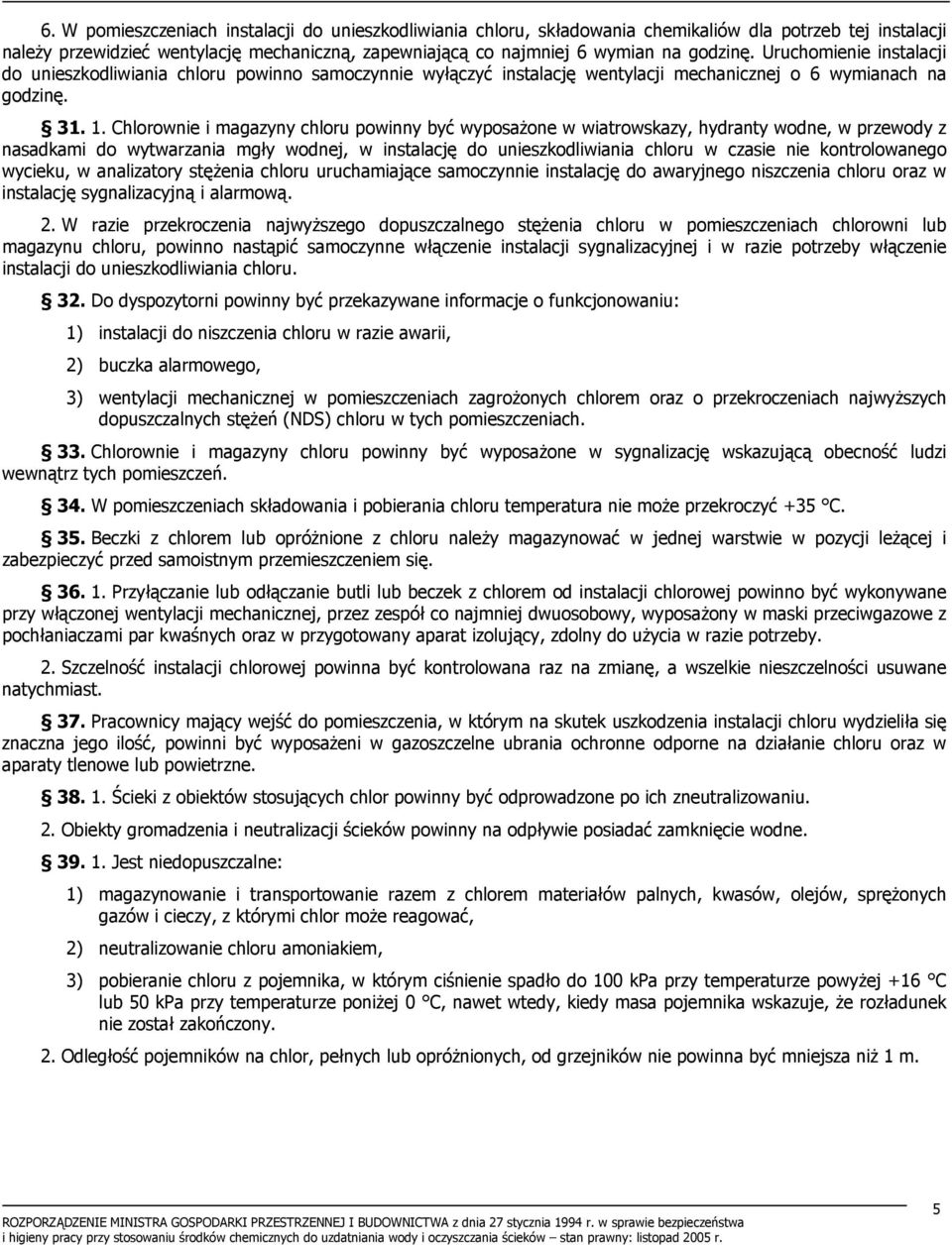 Chlorownie i magazyny chloru powinny być wyposażone w wiatrowskazy, hydranty wodne, w przewody z nasadkami do wytwarzania mgły wodnej, w instalację do unieszkodliwiania chloru w czasie nie