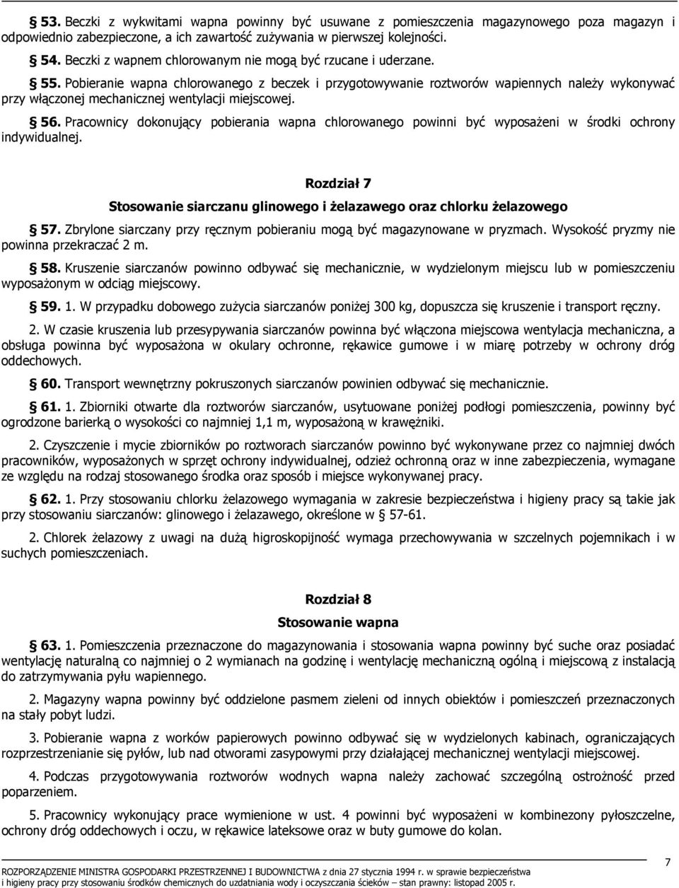 Pobieranie wapna chlorowanego z beczek i przygotowywanie roztworów wapiennych należy wykonywać przy włączonej mechanicznej wentylacji miejscowej. 56.