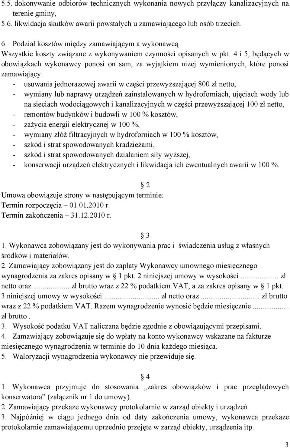 4 i 5, będących w obowiązkach wykonawcy ponosi on sam, za wyjątkiem niżej wymienionych, które ponosi zamawiający: - usuwania jednorazowej awarii w części przewyższającej 800 zł netto, - wymiany lub