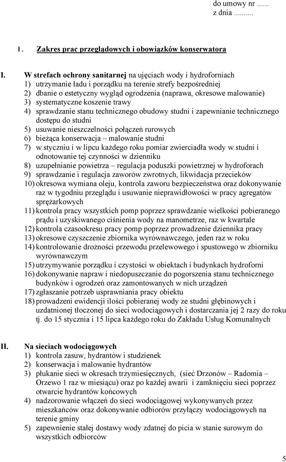 systematyczne koszenie trawy 4) sprawdzanie stanu technicznego obudowy studni i zapewnianie technicznego dostępu do studni 5) usuwanie nieszczelności połączeń rurowych 6) bieżąca konserwacja