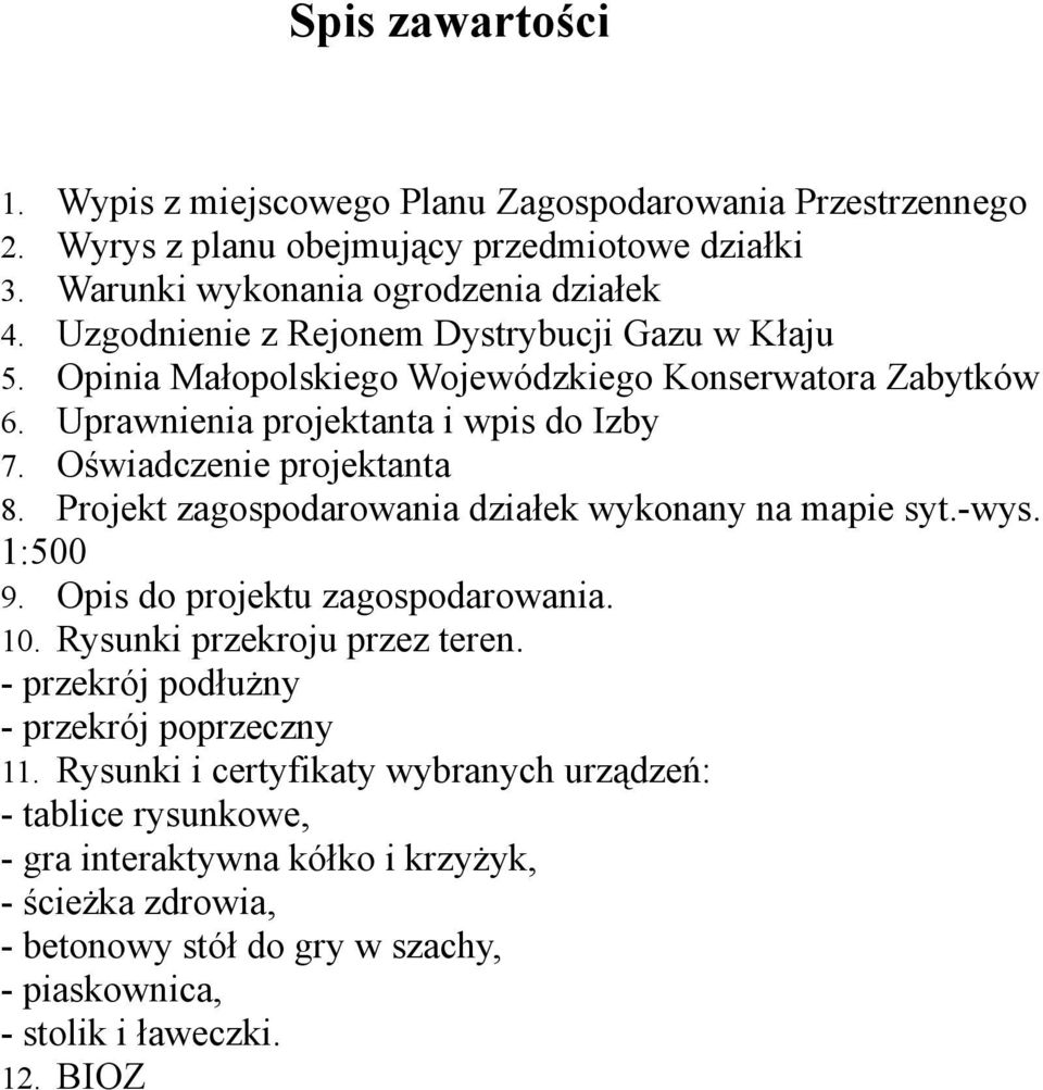 Projekt zagospodarowania działek wykonany na mapie syt.-wys. 1:500 9. Opis do projektu zagospodarowania. 10. Rysunki przekroju przez teren.