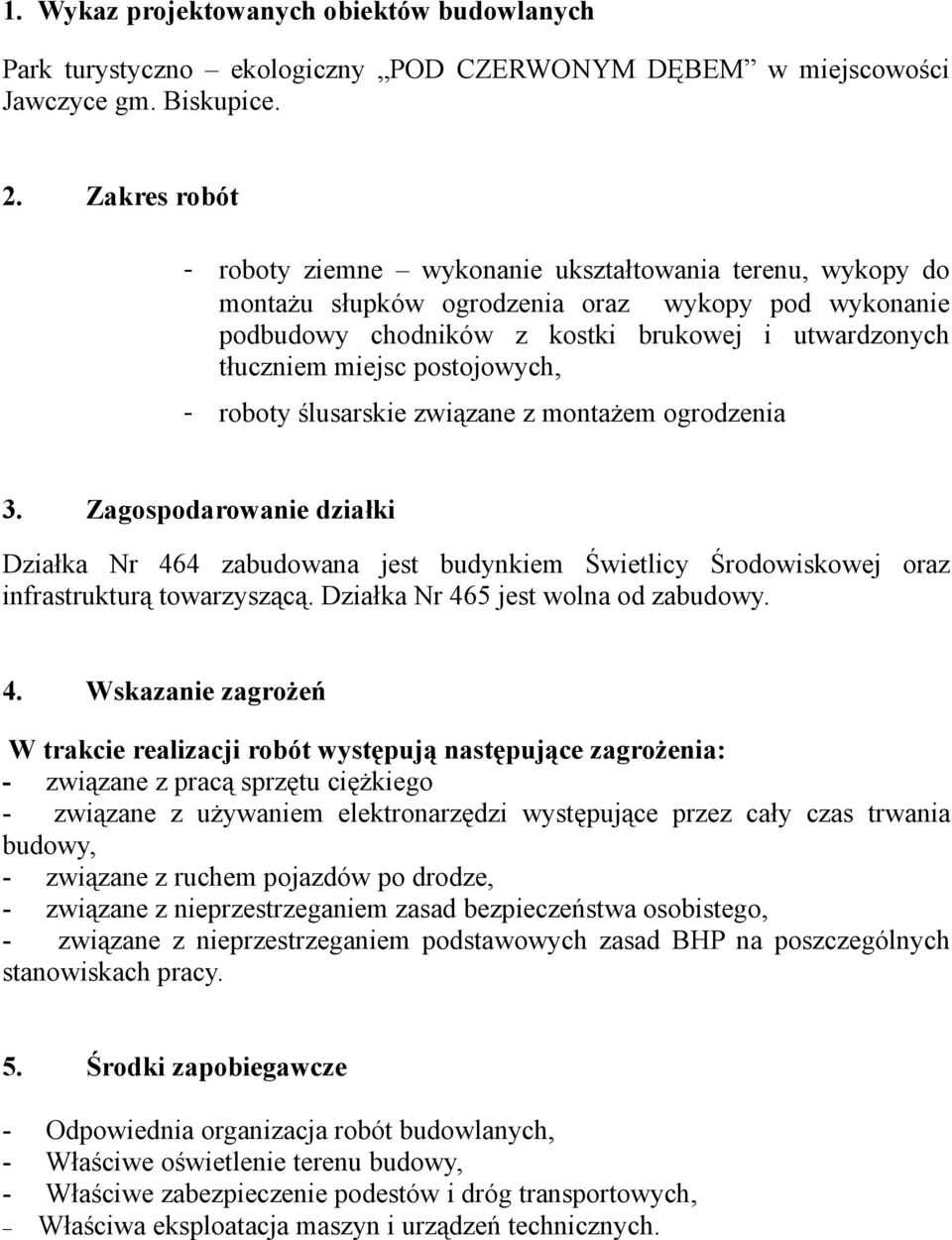 postojowych, - roboty ślusarskie związane z montażem ogrodzenia 3. Zagospodarowanie działki Działka Nr 464 zabudowana jest budynkiem Świetlicy Środowiskowej oraz infrastrukturą towarzyszącą.