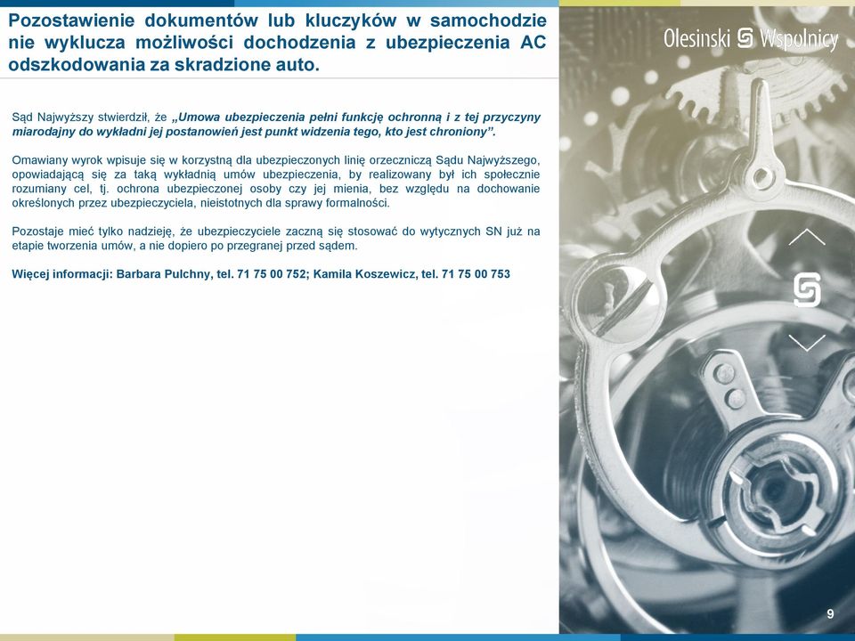 Omawiany wyrok wpisuje się w korzystną dla ubezpieczonych linię orzeczniczą Sądu Najwyższego, opowiadającą się za taką wykładnią umów ubezpieczenia, by realizowany był ich społecznie rozumiany cel,