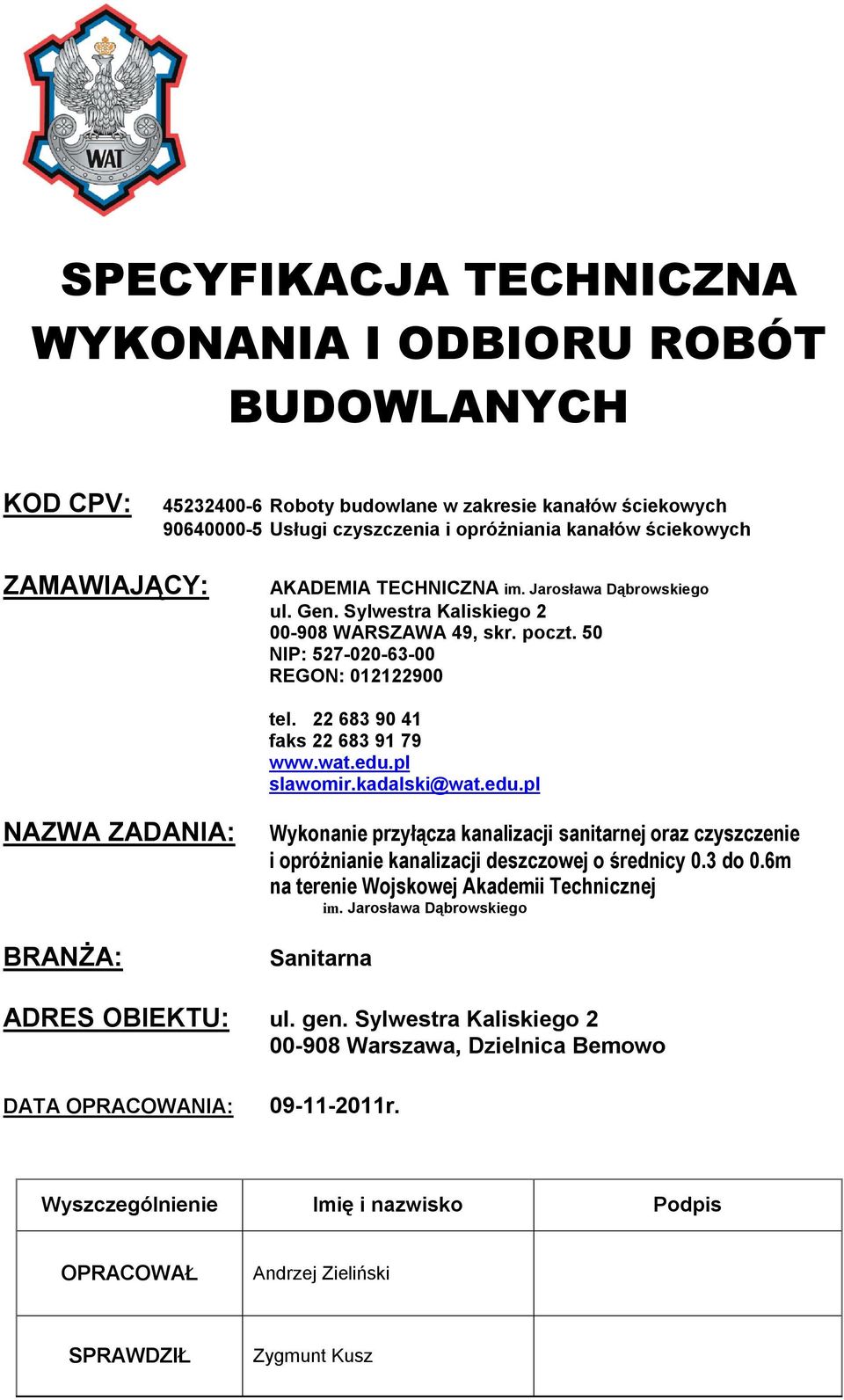 22 683 90 41 faks 22 683 91 79 www.wat.edu.pl slawomir.kadalski@wat.edu.pl NAZWA ZADANIA: BRANŻA: Wykonanie przyłącza kanalizacji sanitarnej oraz czyszczenie i opróżnianie kanalizacji deszczowej o średnicy 0.