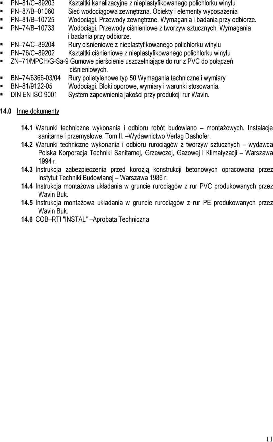 PN 74/C 89204 Rury ciśnieniowe z nieplastyfikowanego polichlorku winylu PN 76/C 89202 Kształtki ciśnieniowe z nieplastyfikowanego polichlorku winylu ZN 71/MPCH/G-Sa-9 Gumowe pierścienie