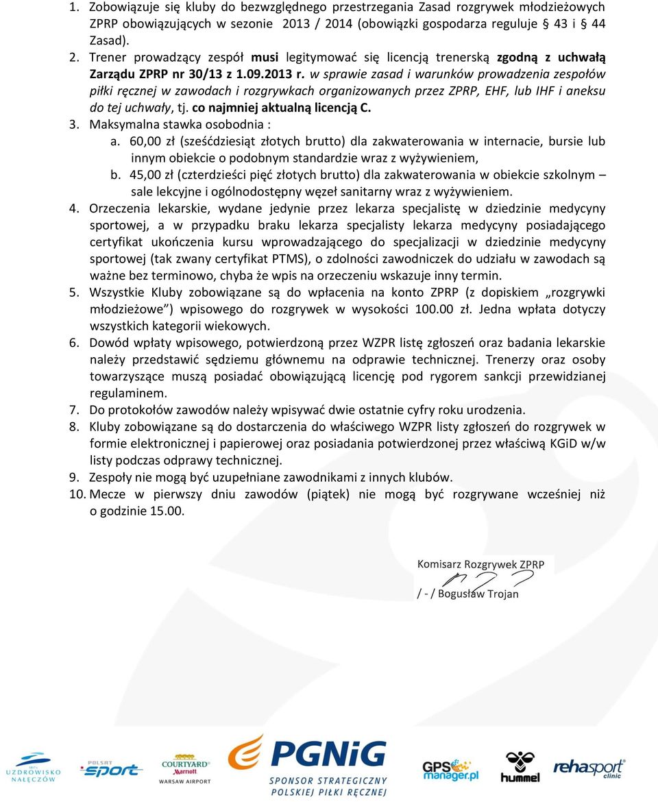 w sprawie zasad i warunków prowadzenia zespołów piłki ręcznej w zawodach i rozgrywkach organizowanych przez ZPRP, EHF, lub IHF i aneksu do tej uchwały, tj. co najmniej aktualną licencją C. 3.