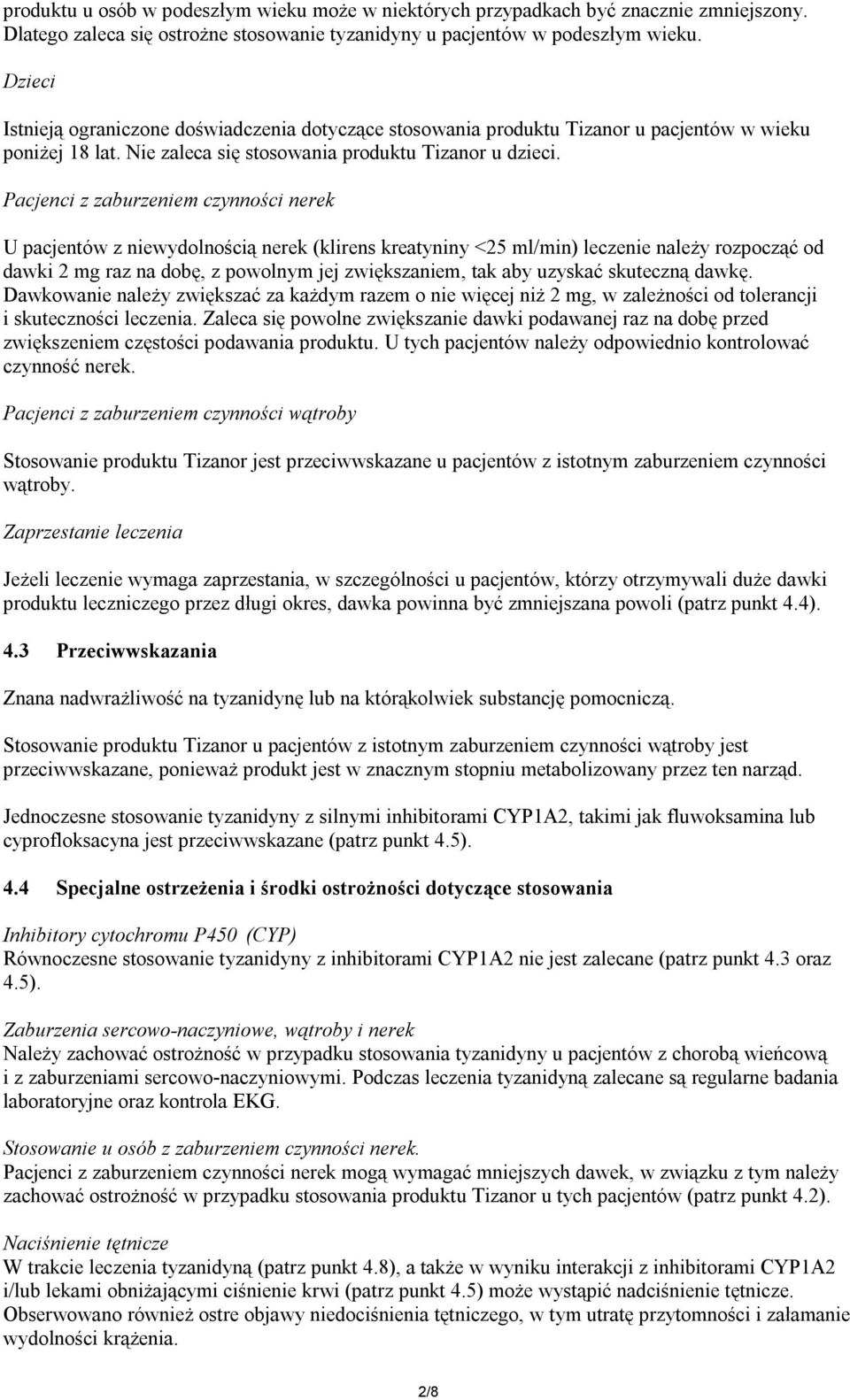 Pacjenci z zaburzeniem czynności nerek U pacjentów z niewydolnością nerek (klirens kreatyniny <25 ml/min) leczenie należy rozpocząć od dawki 2 mg raz na dobę, z powolnym jej zwiększaniem, tak aby