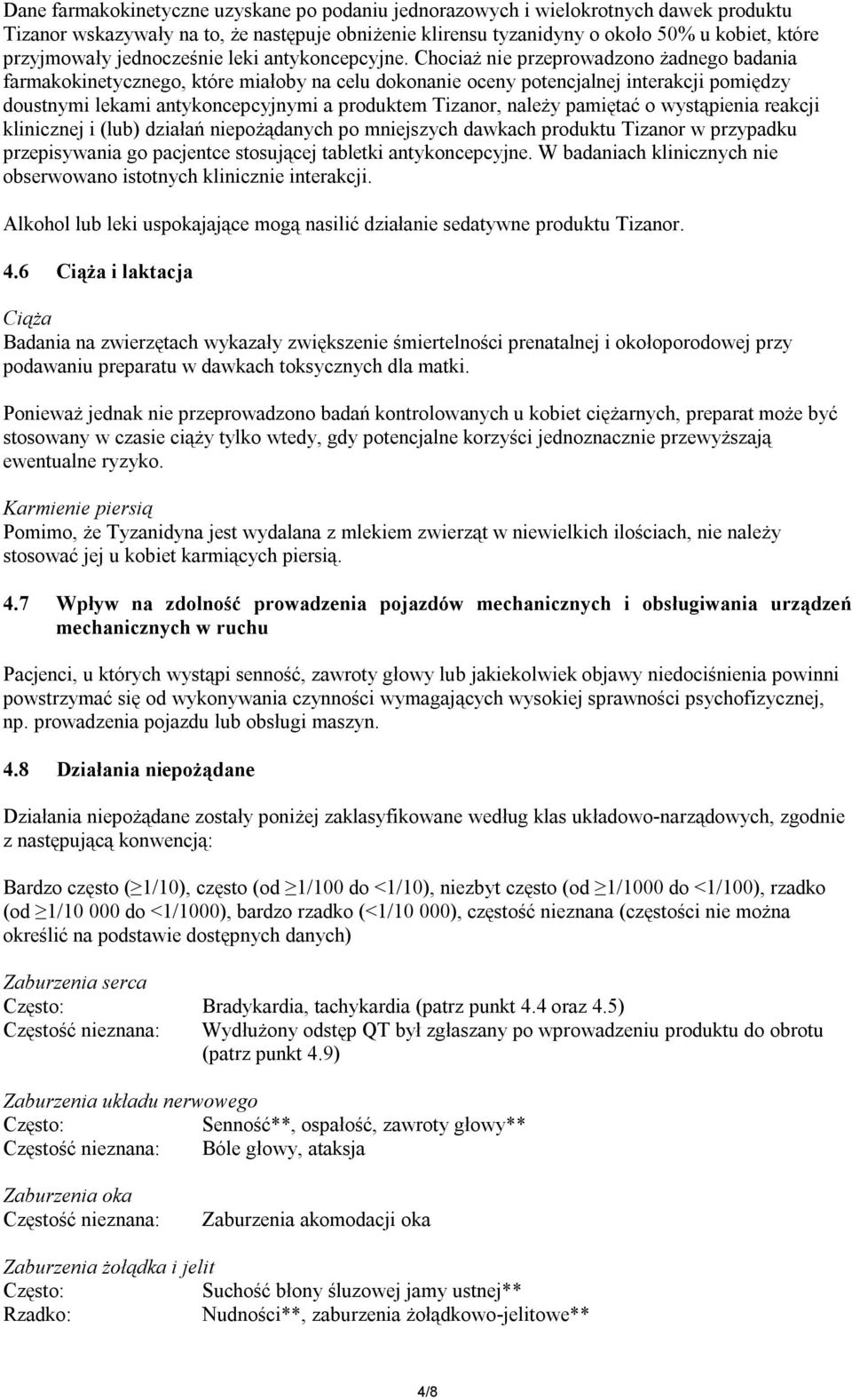 Chociaż nie przeprowadzono żadnego badania farmakokinetycznego, które miałoby na celu dokonanie oceny potencjalnej interakcji pomiędzy doustnymi lekami antykoncepcyjnymi a produktem Tizanor, należy