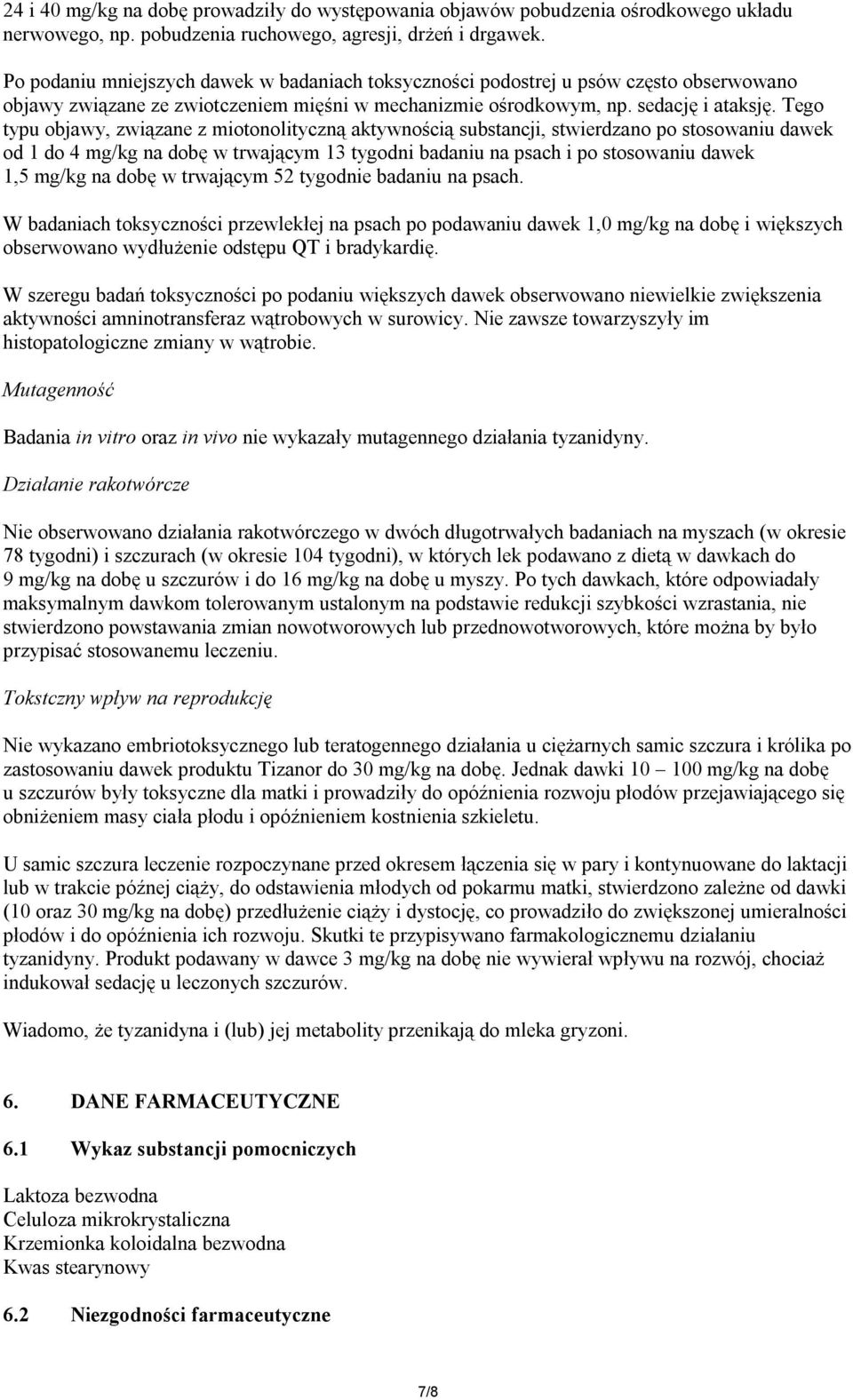 Tego typu objawy, związane z miotonolityczną aktywnością substancji, stwierdzano po stosowaniu dawek od 1 do 4 mg/kg na dobę w trwającym 13 tygodni badaniu na psach i po stosowaniu dawek 1,5 mg/kg na