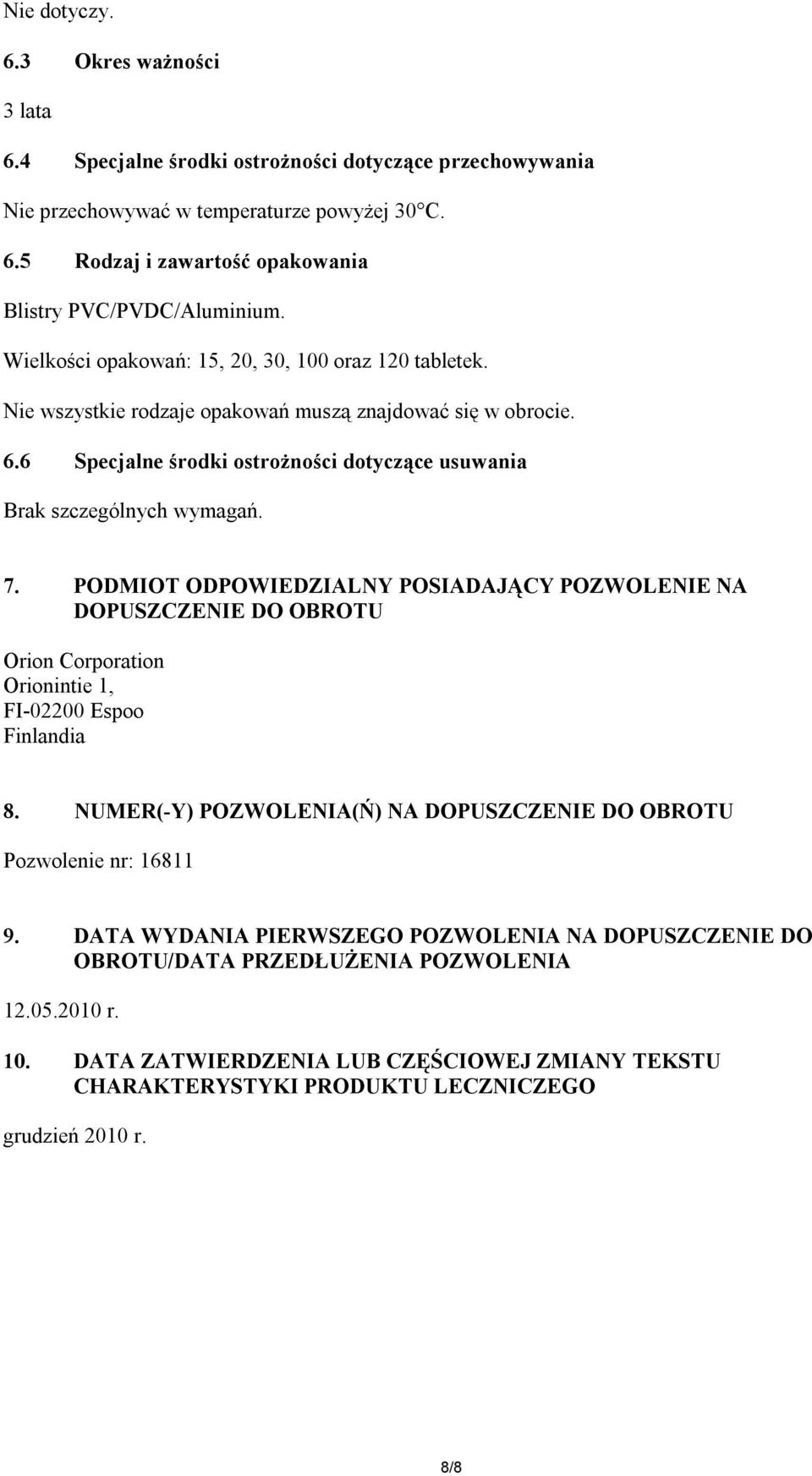 PODMIOT ODPOWIEDZIALNY POSIADAJĄCY POZWOLENIE NA DOPUSZCZENIE DO OBROTU Orion Corporation Orionintie 1, FI-02200 Espoo Finlandia 8.